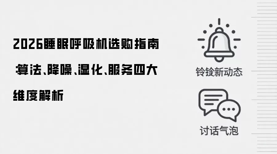2026睡眠呼吸机选购指南:算法、降噪、湿化、服务四大维度解析