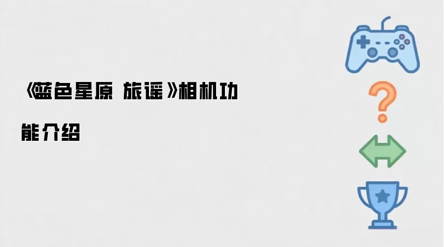 《蓝色星原 旅谣》相机功能介绍