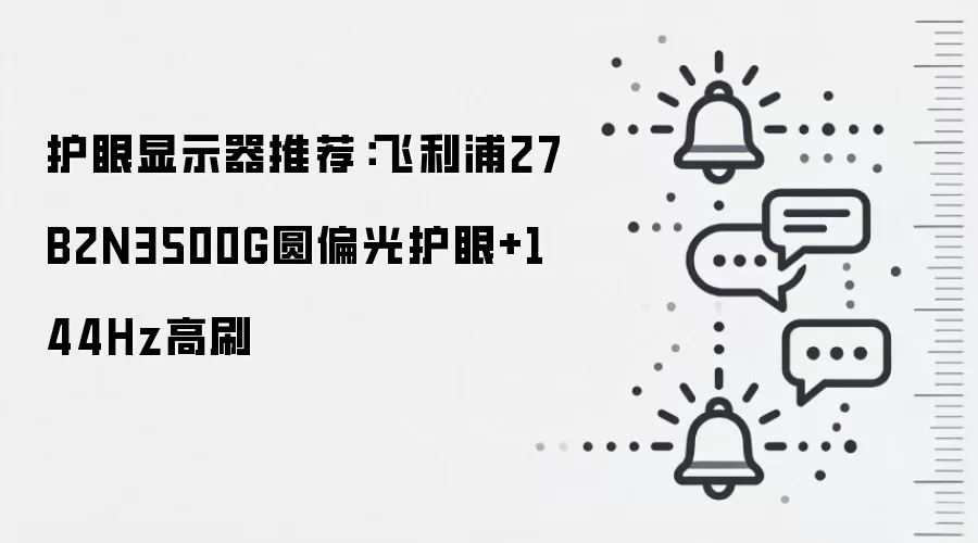 护眼显示器推荐:飞利浦27B2N3500G圆偏光护眼+144Hz高刷