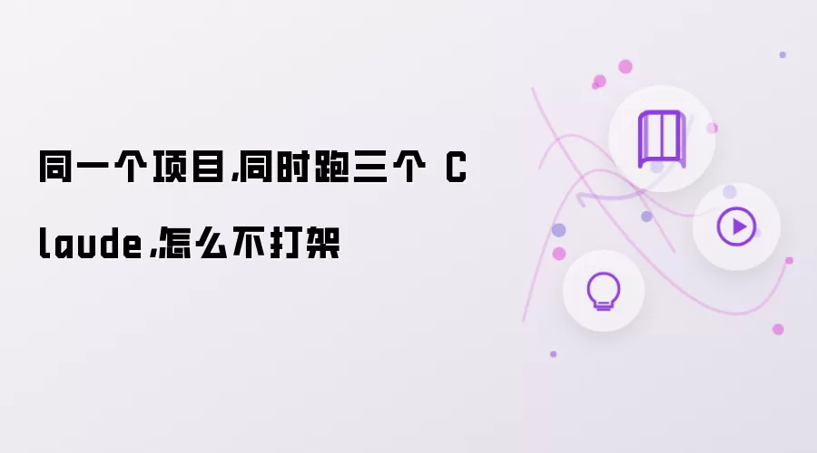 同一个项目,同时跑三个 Claude,怎么不打架