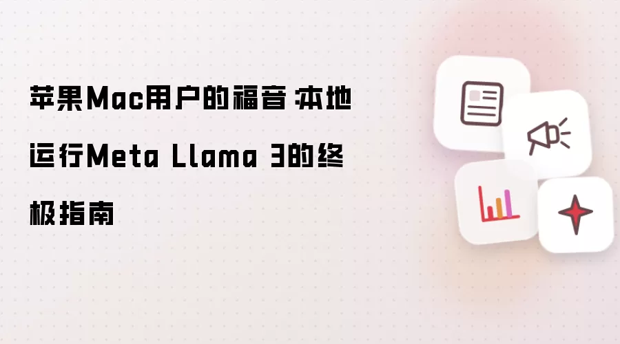 苹果Mac用户的福音:本地运行Meta Llama 3的终极指南
