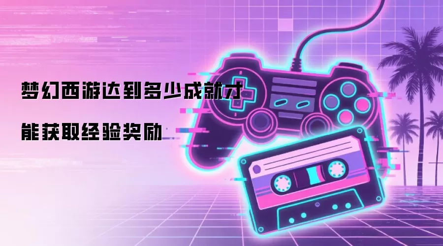 梦幻西游达到多少成就才能获取经验奖励