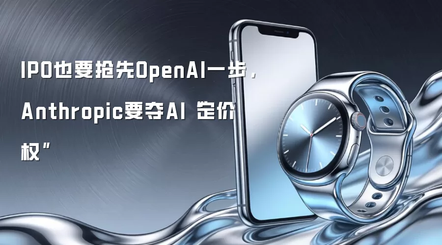 IPO也要抢先OpenAI一步，Anthropic要夺AI“定价权”