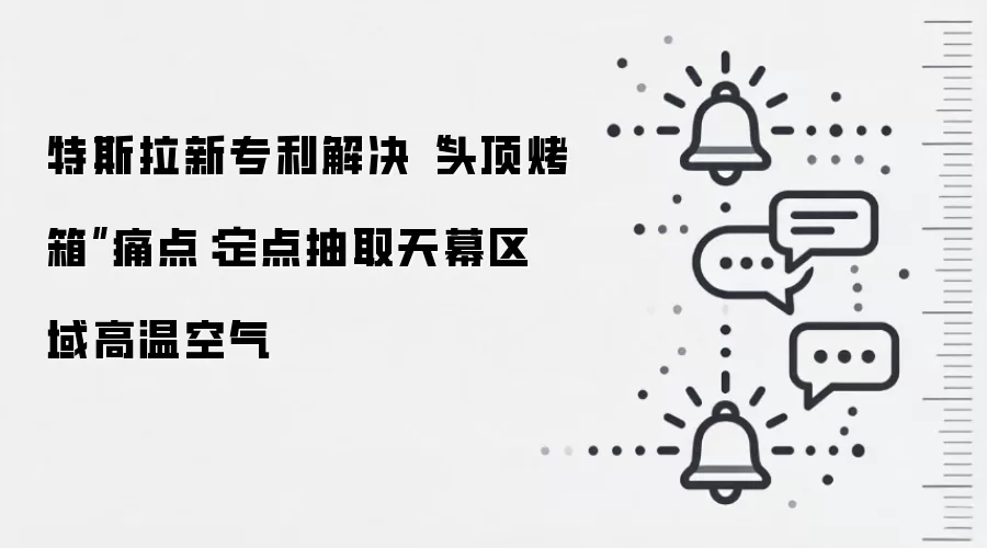 特斯拉新专利解决“头顶烤箱”痛点：定点抽取天幕区域高温空气