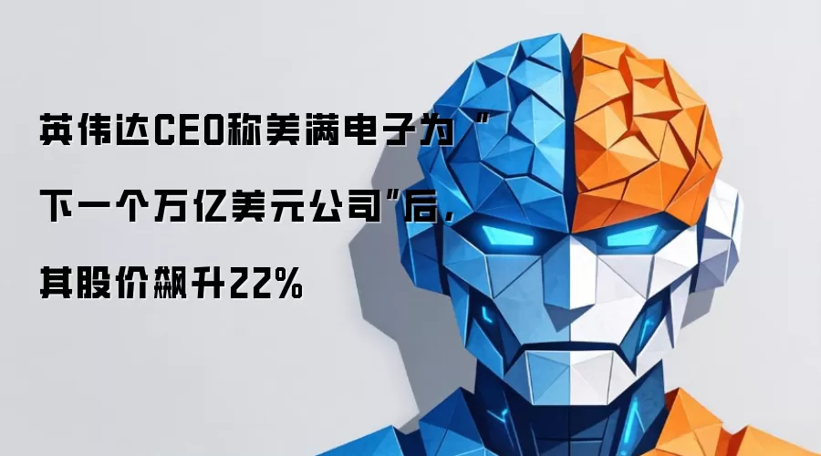 英伟达CEO称美满电子为“下一个万亿美元公司”后，其股价飙升22%