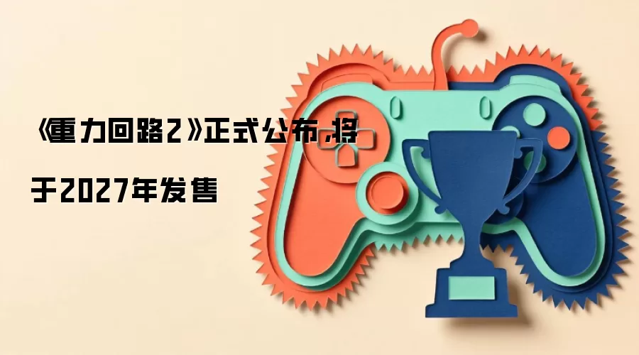 《重力回路2》正式公布,将于2027年发售