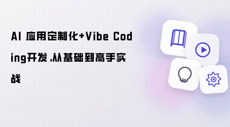 AI 应用定制化+Vibe Coding开发，从基础到高手实战