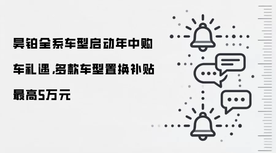 昊铂全系车型启动年中购车礼遇,多款车型置换补贴最高5万元