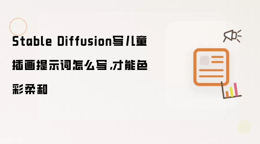 Stable Diffusion写儿童插画提示词怎么写,才能色彩柔和