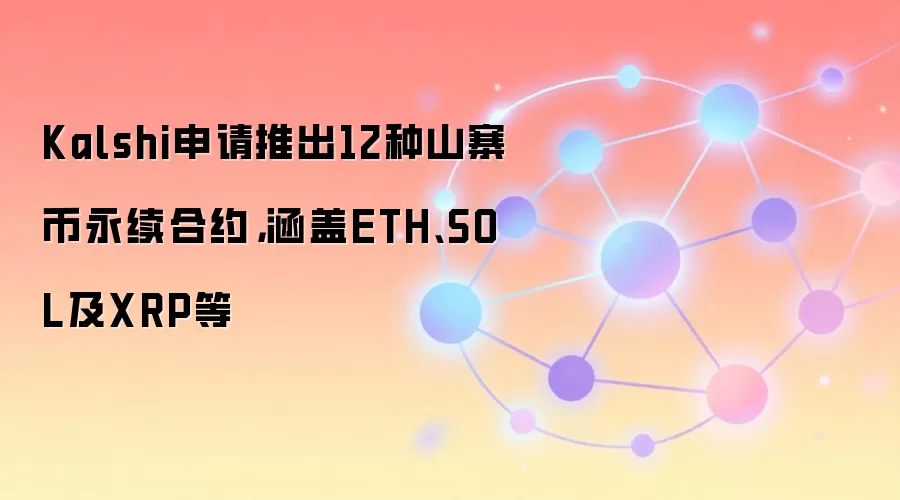 Kalshi申请推出12种山寨币永续合约,涵盖ETH、SOL及XRP等