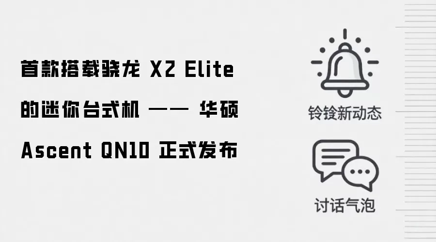 首款搭载骁龙X2 Elite 的迷你台式机 —— 华硕 Ascent QN10 正式发布