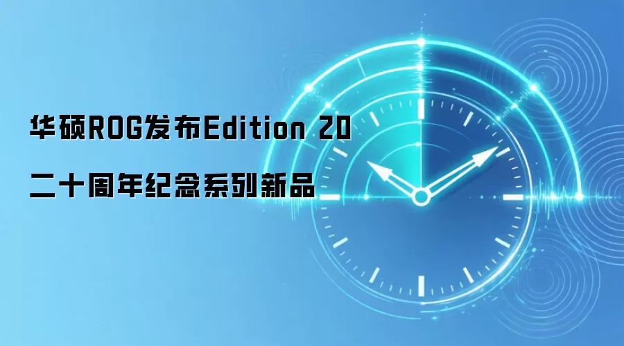 华硕ROG发布Edition 20二十周年纪念系列新品
