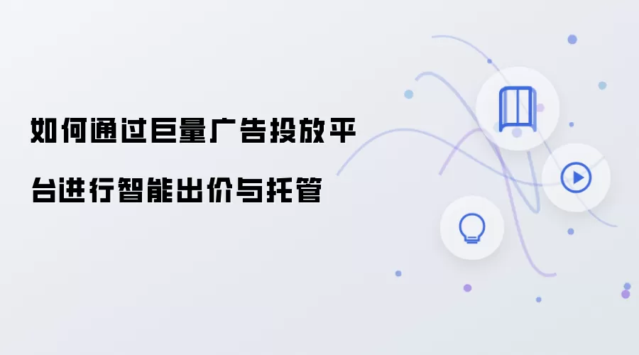 如何通过巨量广告投放平台进行智能出价与托管
