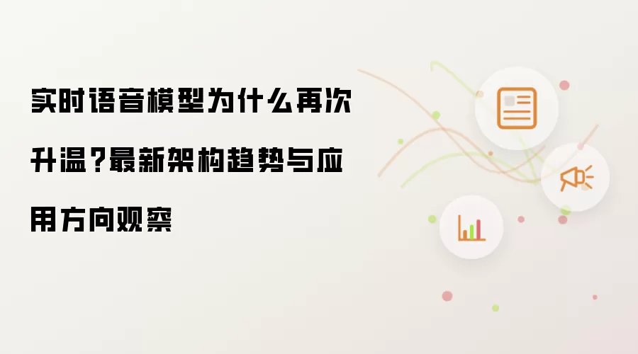 实时语音模型为什么再次升温？最新架构趋势与应用方向观察