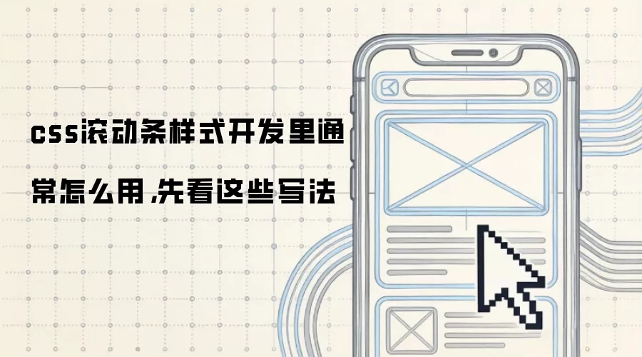 css滚动条样式开发里通常怎么用，先看这些写法
