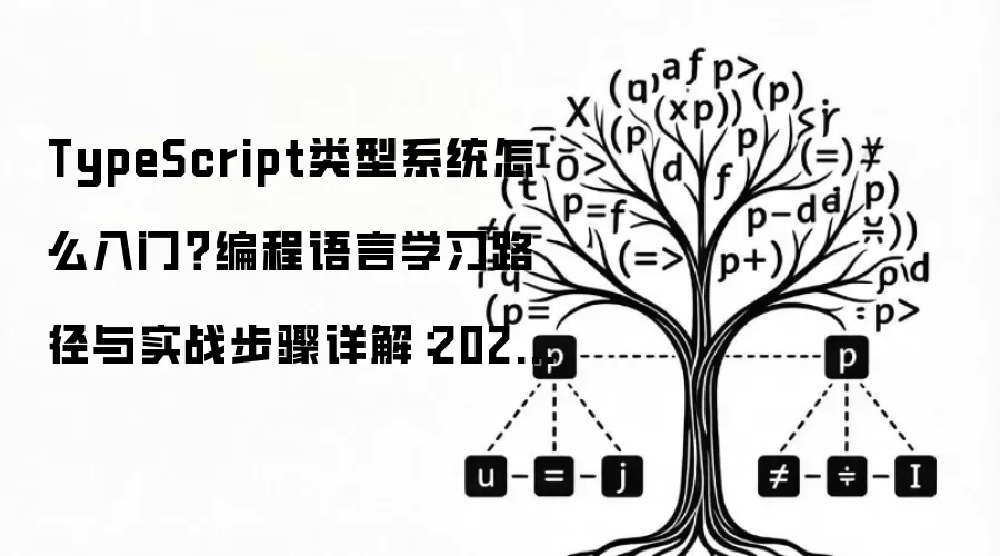 TypeScript类型系统怎么入门?编程语言学习路径与实战步骤详解:2026年实际应用场景怎么落地