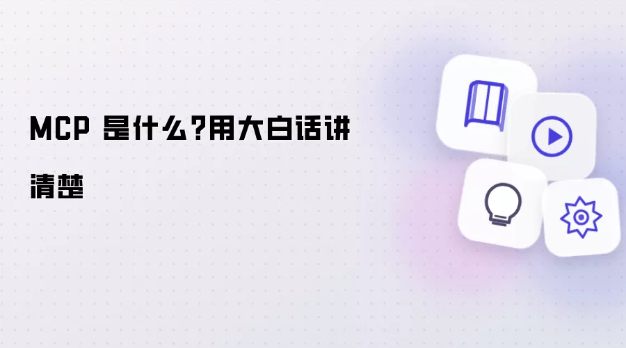 MCP 是什么？用大白话讲清楚