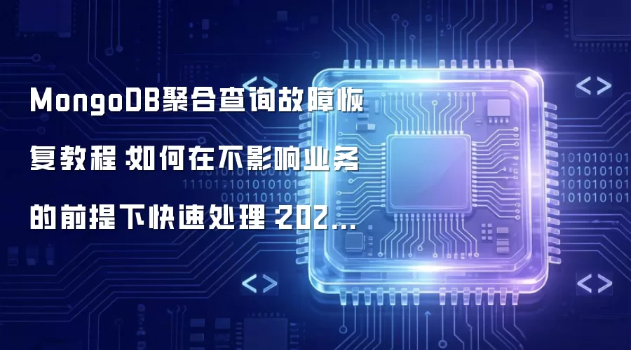 MongoDB聚合查询故障恢复教程:如何在不影响业务的前提下快速处理:2026年5月还有哪些新变化值得关注