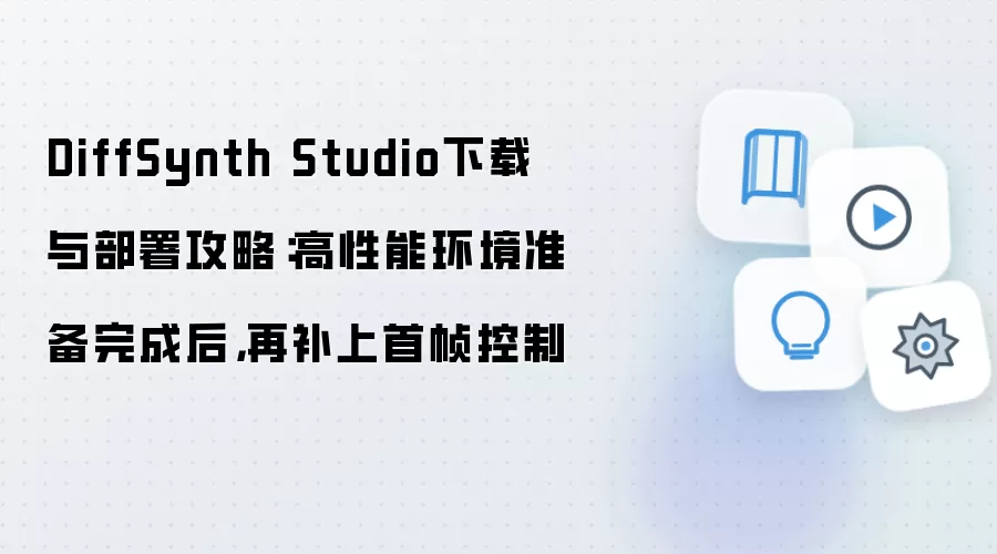 DiffSynth Studio下载与部署攻略:高性能环境准备完成后,再补上首帧控制