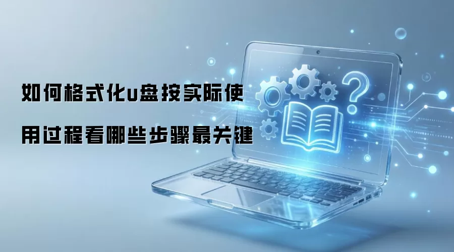 如何格式化u盘按实际使用过程看哪些步骤最关键