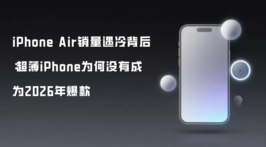 iPhone Air销量遇冷背后：超薄iPhone为何没有成为2026年爆款