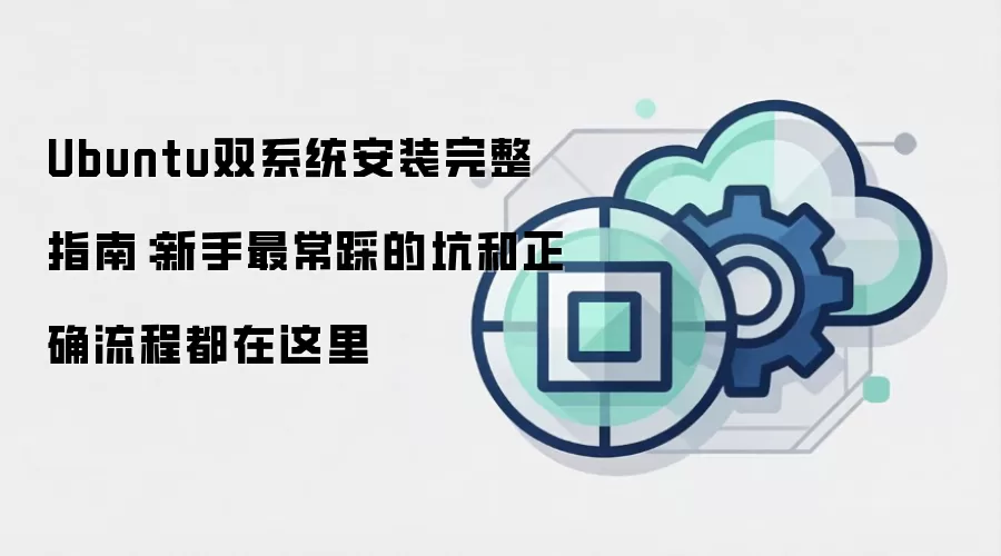 Ubuntu双系统安装完整指南：新手最常踩的坑和正确流程都在这里