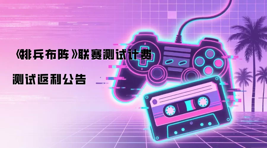 《排兵布阵》联赛测试计费测试返利公告