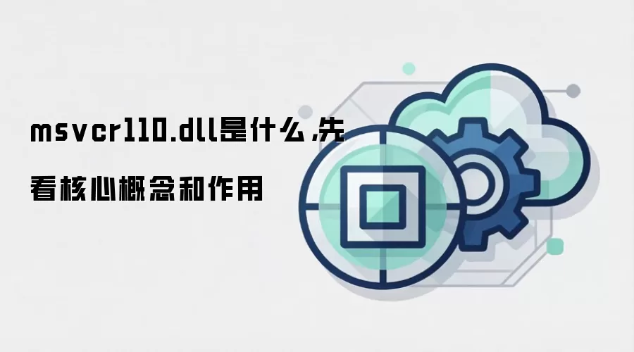 msvcr110.dll是什么,先看核心概念和作用