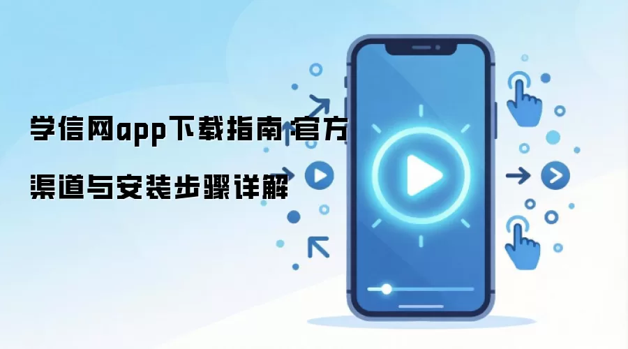 学信网app下载指南:官方渠道与安装步骤详解