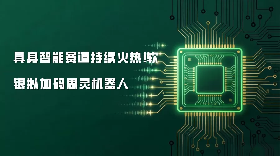 具身智能赛道持续火热！软银拟加码思灵机器人