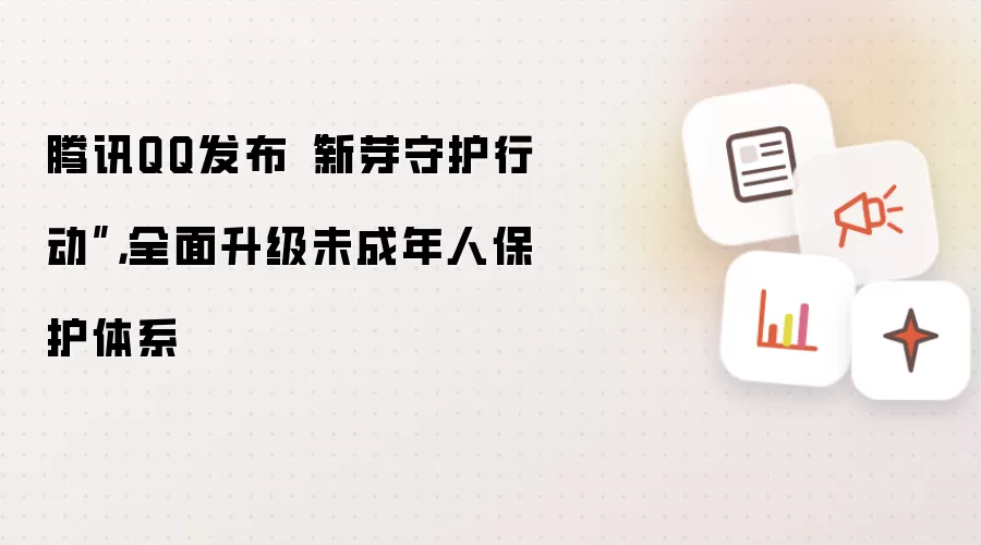 腾讯QQ发布“新芽守护行动”,全面升级未成年人保护体系