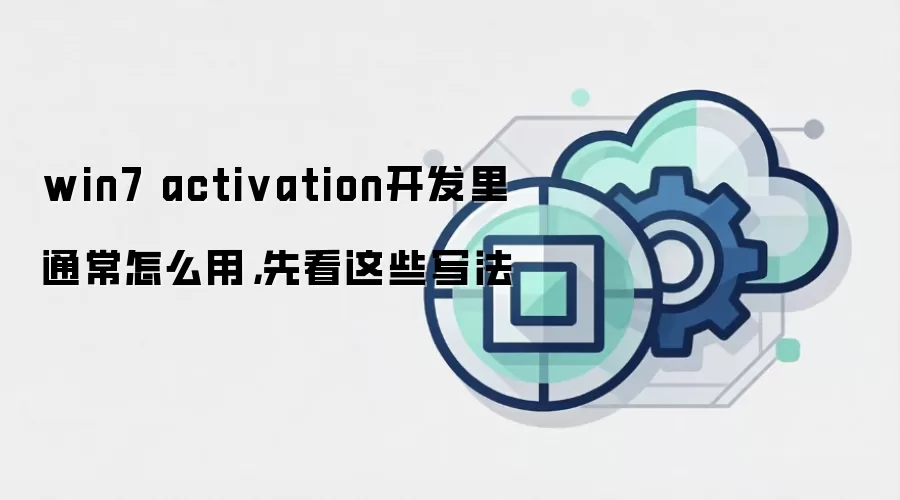 win7 activation开发里通常怎么用，先看这些写法