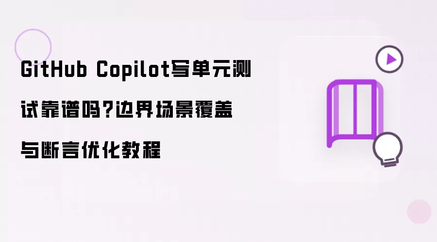 GitHub Copilot写单元测试靠谱吗？边界场景覆盖与断言优化教程