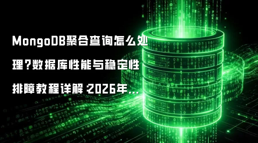 MongoDB聚合查询怎么处理？数据库性能与稳定性排障教程详解：2026年实际应用场景怎么落地