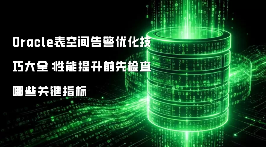 Oracle表空间告警优化技巧大全:性能提升前先检查哪些关键指标