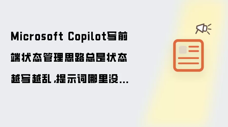 Microsoft Copilot写前端状态管理思路总是状态越写越乱，提示词哪里没写清楚