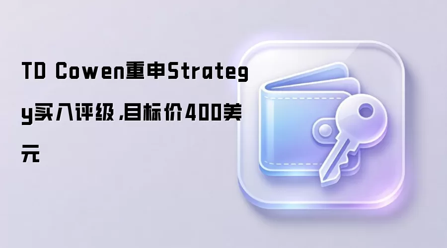 TD Cowen重申Strategy买入评级，目标价400美元