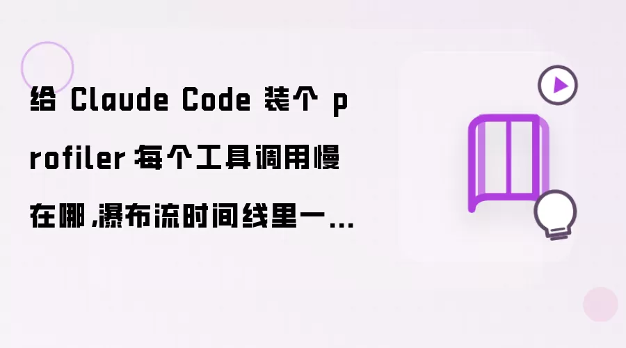 给 Claude Code 装个 profiler:每个工具调用慢在哪,瀑布流时间线里一眼看见
