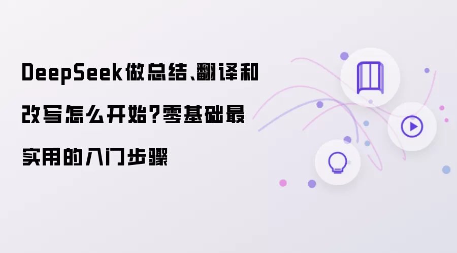 DeepSeek做总结、翻译和改写怎么开始？零基础最实用的入门步骤