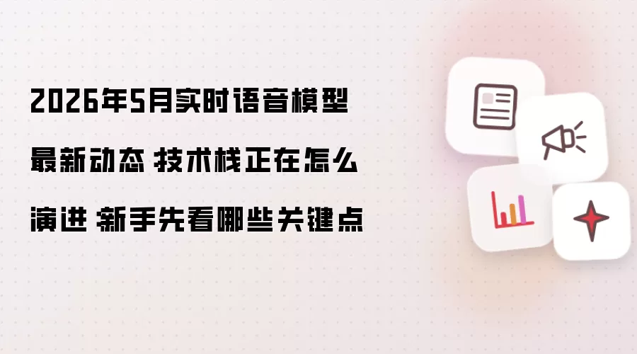 2026年5月实时语音模型最新动态：技术栈正在怎么演进：新手先看哪些关键点