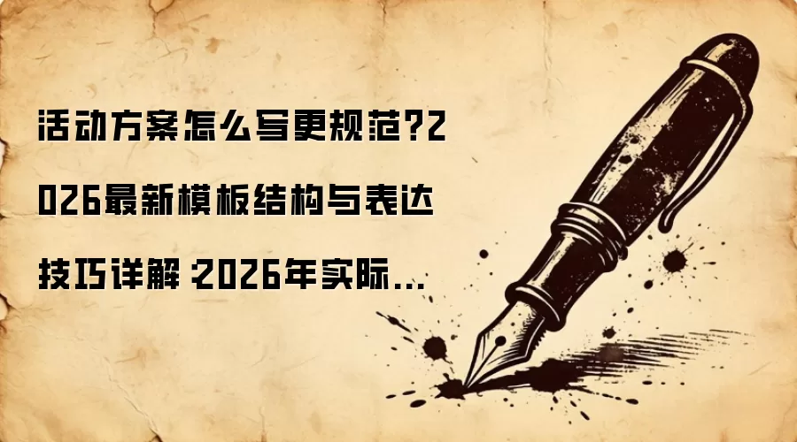 活动方案怎么写更规范?2026最新模板结构与表达技巧详解:2026年实际应用场景怎么落地