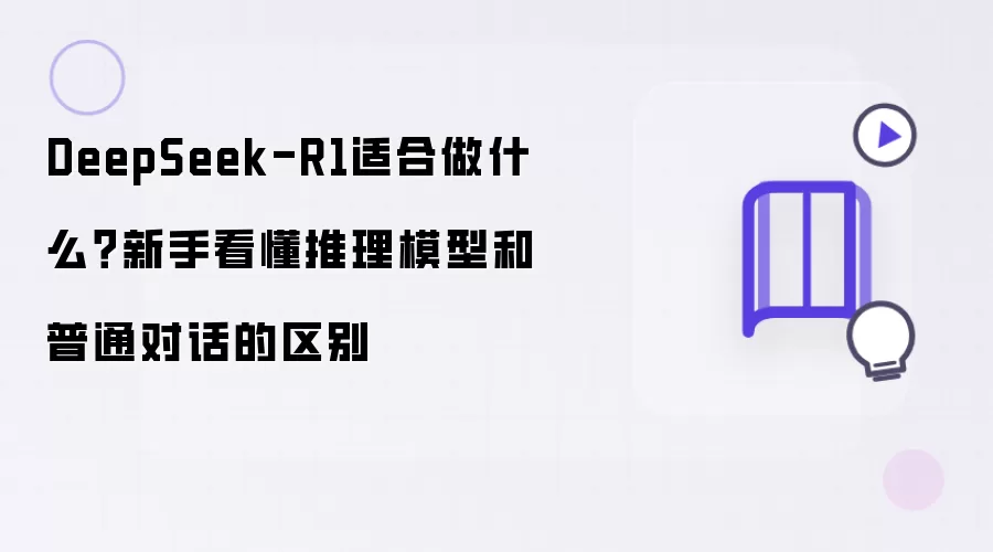 DeepSeek-R1适合做什么？新手看懂推理模型和普通对话的区别