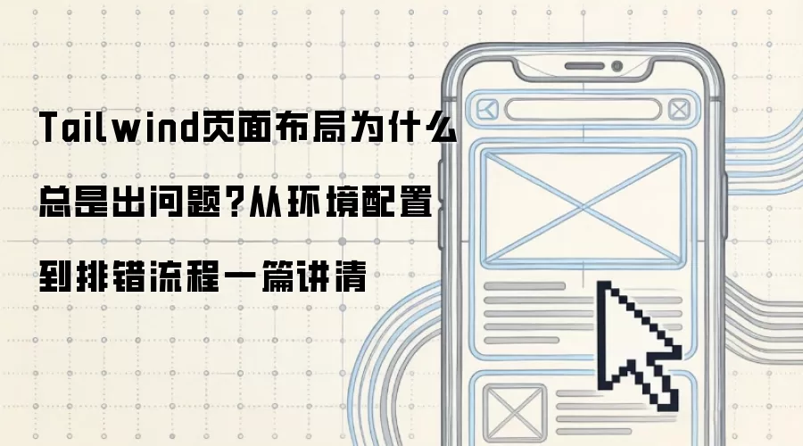 Tailwind页面布局为什么总是出问题?从环境配置到排错流程一篇讲清