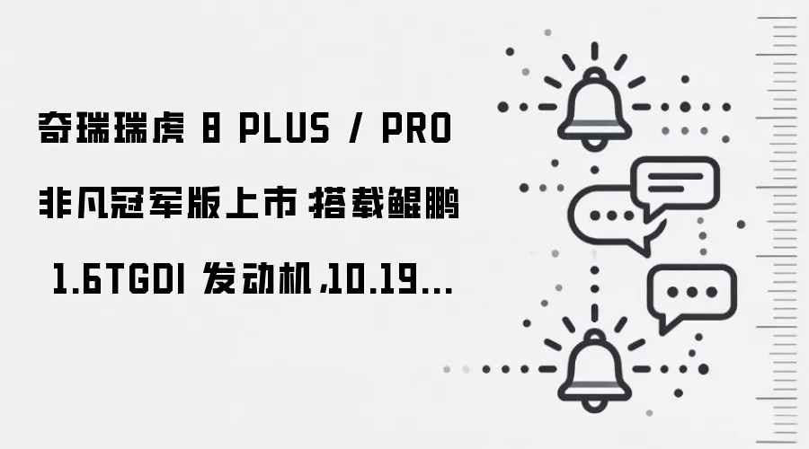 奇瑞瑞虎 8 PLUS / PRO 非凡冠军版上市:搭载鲲鹏 1.6TGDI 发动机,10.19~12.19 万元