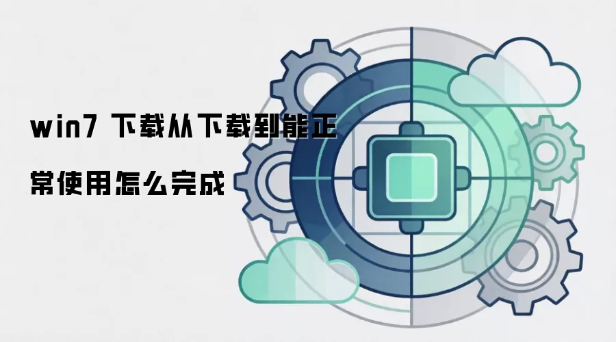 win7 下载从下载到能正常使用怎么完成