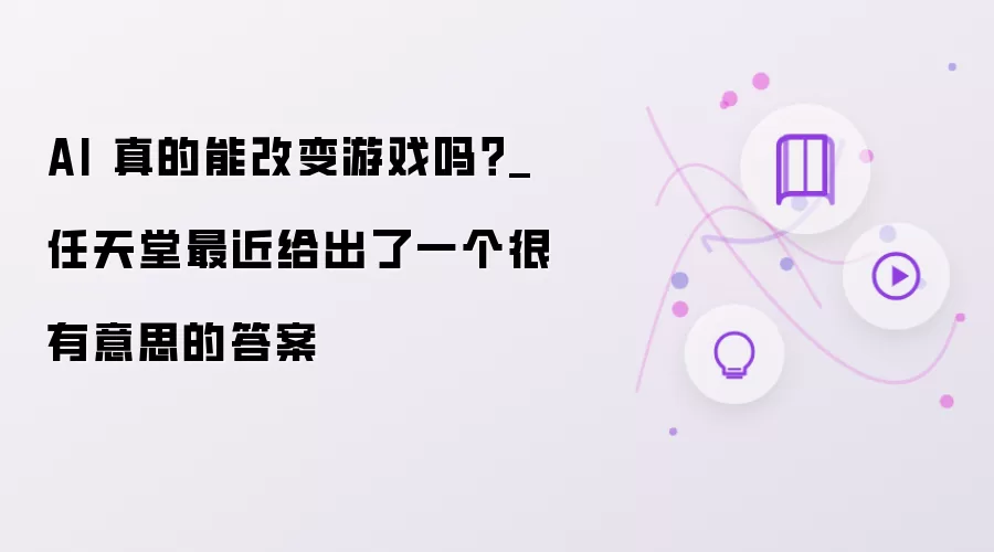 AI 真的能改变游戏吗?_ 任天堂最近给出了一个很有意思的答案