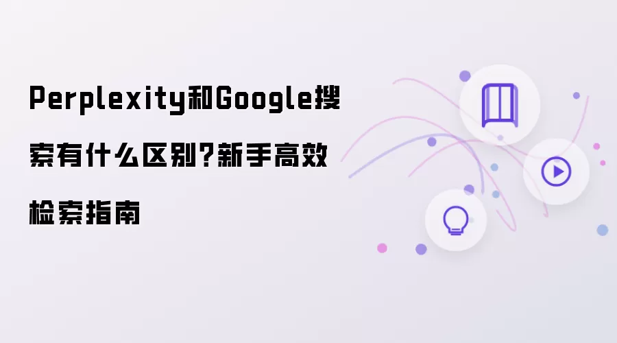Perplexity和Google搜索有什么区别？新手高效检索指南