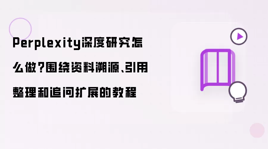 Perplexity深度研究怎么做？围绕资料溯源、引用整理和追问扩展的教程