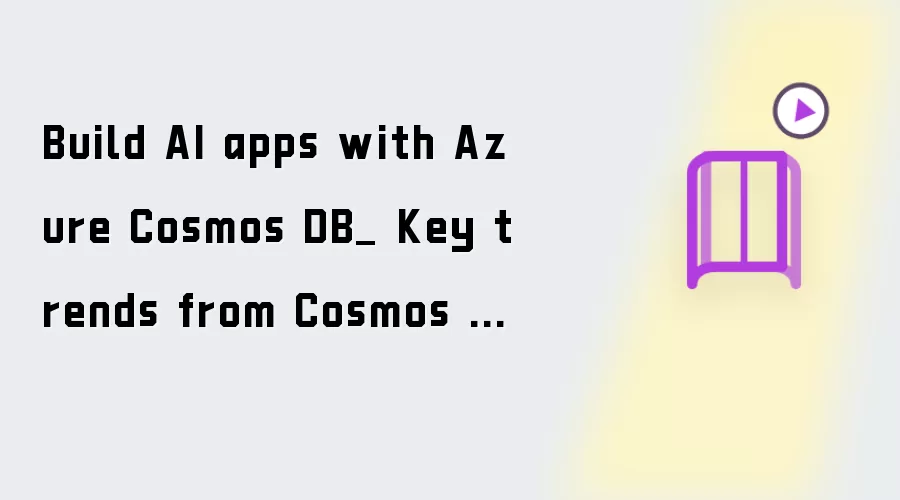 Build AI apps with Azure Cosmos DB_ Key trends from Cosmos Conf 2026