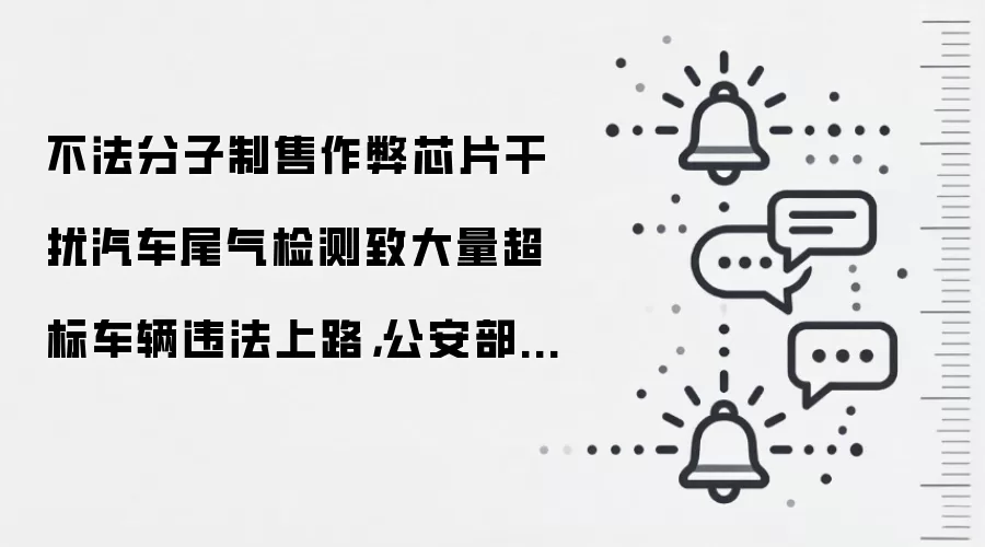 不法分子制售作弊芯片干扰汽车尾气检测致大量超标车辆违法上路，公安部公布案情细节